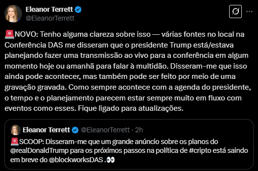 A imagem contém dois tweets de Eleanor Terrett. No primeiro tweet, ela menciona que o presidente Trump pode fazer uma transmissão ao vivo ou uma gravação para a Conferência DAS (Digital Assets Summit) para falar sobre criptomoedas. Ela destaca que o tempo e o planejamento do presidente estão sujeitos a mudanças. No segundo tweet, Eleanor Terrett compartilha um "scoop" sobre um grande anúncio relacionado aos planos de Trump para a política de criptomoedas, que será divulgado em breve na conferência. Ambos os tweets sugerem expectativa em torno da participação de Trump no evento e de possíveis novidades no setor de criptomoedas.